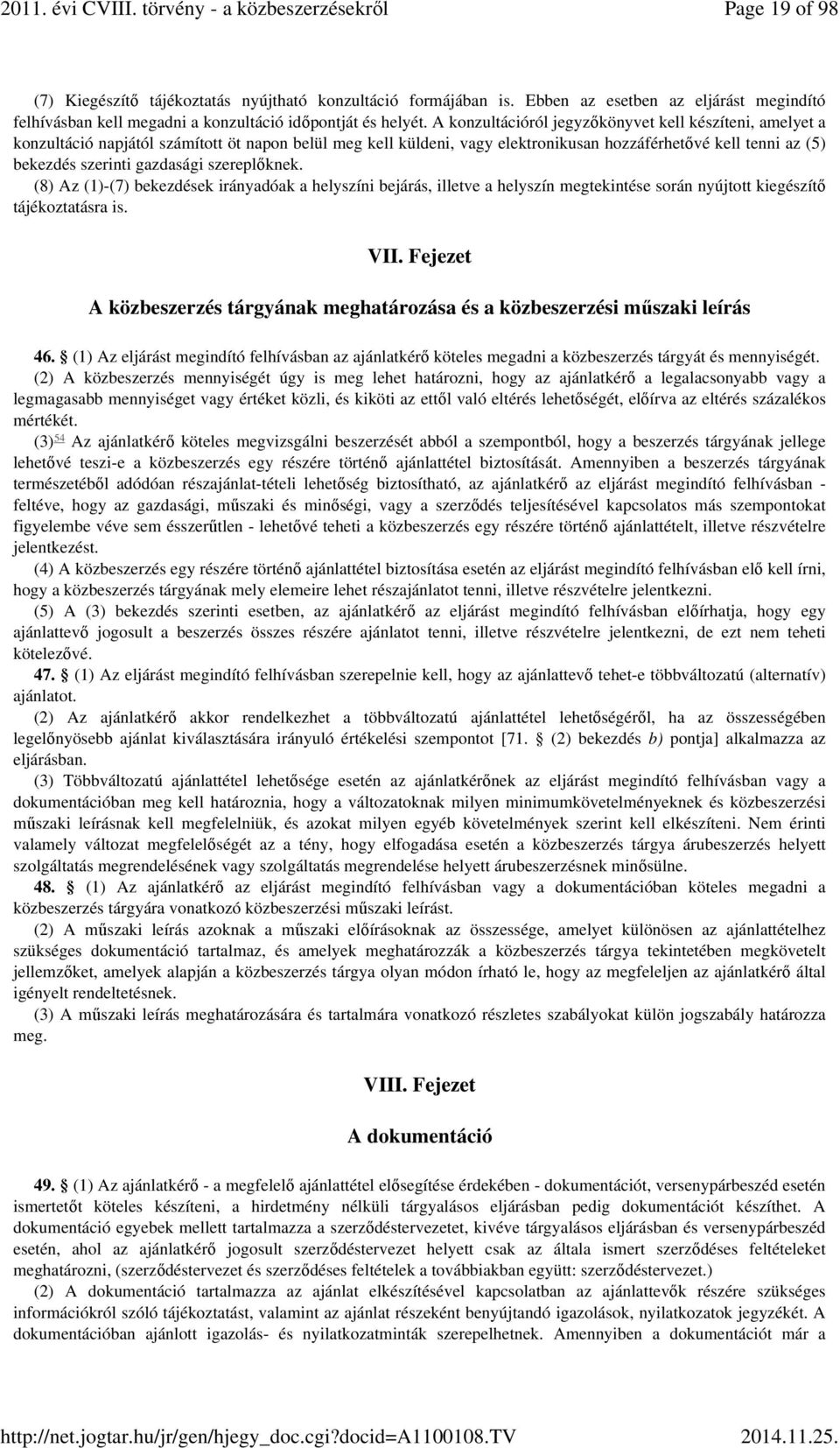 gazdasági szereplőknek. (8) Az (1)-(7) bekezdések irányadóak a helyszíni bejárás, illetve a helyszín megtekintése során nyújtott kiegészítő tájékoztatásra is. VII.