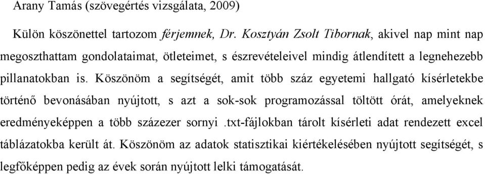 Köszönöm a segítségét, amit több száz egyetemi hallgató kísérletekbe történő bevonásában nyújtott, s azt a sok-sok programozással töltött órát, amelyeknek