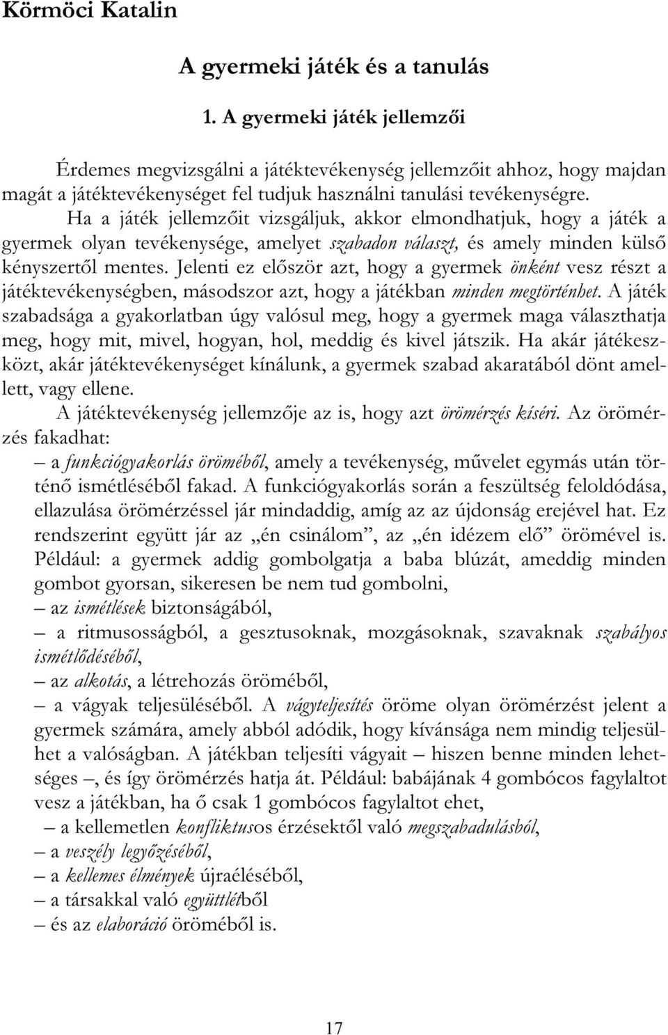 Jelenti ez először azt, hogy a gyermek önként vesz részt a játéktevékenységben, másodszor azt, hogy a játékban minden megtörténhet.