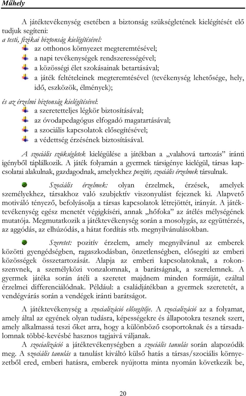 szeretetteljes légkör biztosításával; az óvodapedagógus elfogadó magatartásával; a szociális kapcsolatok elősegítésével; a védettség érzésének biztosításával.