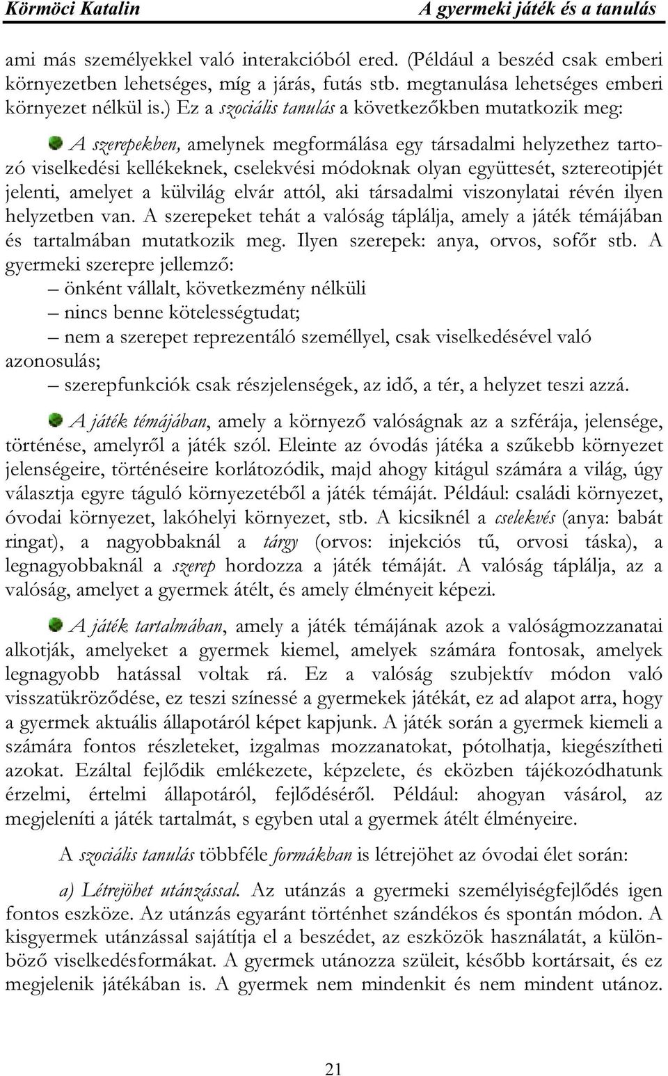 sztereotipjét jelenti, amelyet a külvilág elvár attól, aki társadalmi viszonylatai révén ilyen helyzetben van.