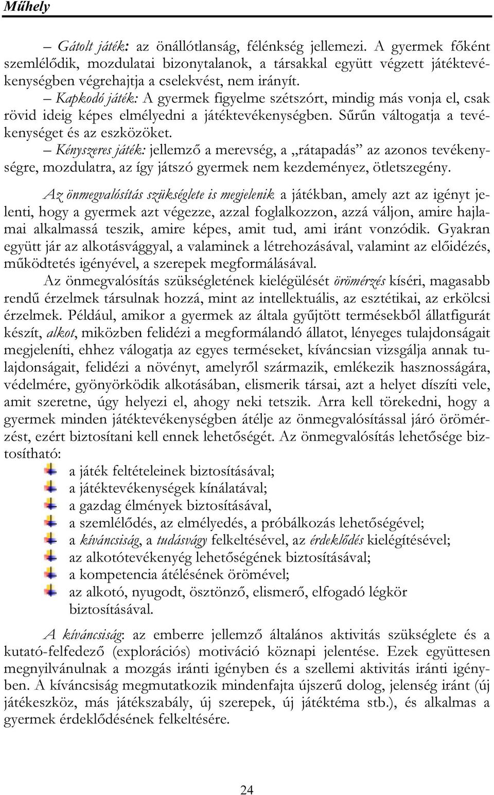 Kapkodó játék: A gyermek figyelme szétszórt, mindig más vonja el, csak rövid ideig képes elmélyedni a játéktevékenységben. Sűrűn váltogatja a tevékenységet és az eszközöket.