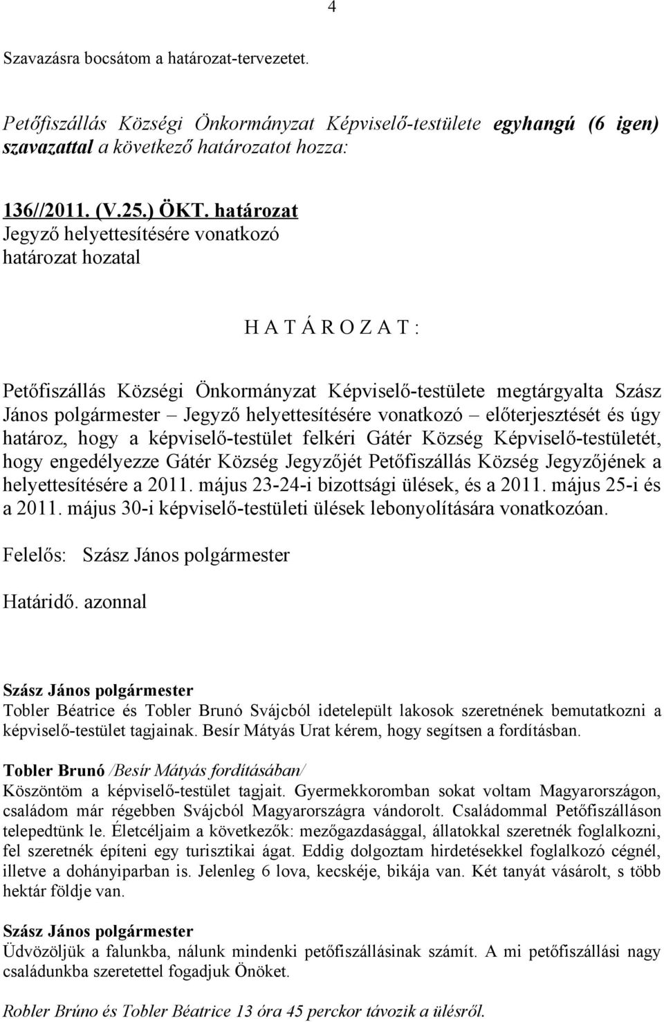 vonatkozó előterjesztését és úgy határoz, hogy a képviselő-testület felkéri Gátér Község Képviselő-testületét, hogy engedélyezze Gátér Község Jegyzőjét Petőfiszállás Község Jegyzőjének a