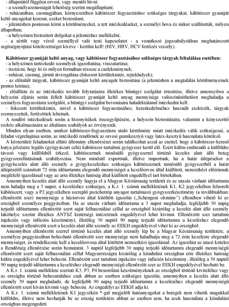 helyszínen biztosított dolgokat a jelentéshez mellékelni; - a sérült vagy vérző személlyel való testi kapcsolatot - a vonatkozó jogszabályokban meghatározott segítségnyújtási kötelezettséget kivéve -