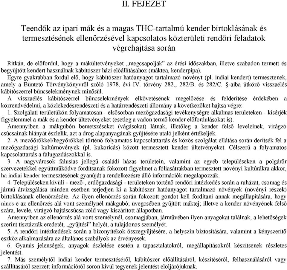 Egyre gyakrabban fordul elő, hogy kábítószer hatóanyagot tartalmazó növényt (pl. indiai kendert) termesztenek, amely a Büntető Törvénykönyvről szóló 1978. évi IV. törvény 282., 282/B. és 282/C.