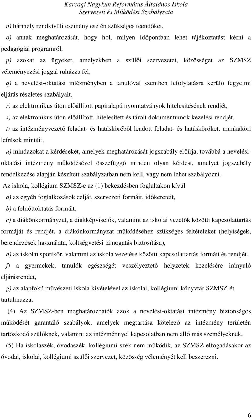 elektronikus úton előállított papíralapú nyomtatványok hitelesítésének rendjét, s) az elektronikus úton előállított, hitelesített és tárolt dokumentumok kezelési rendjét, t) az intézményvezető