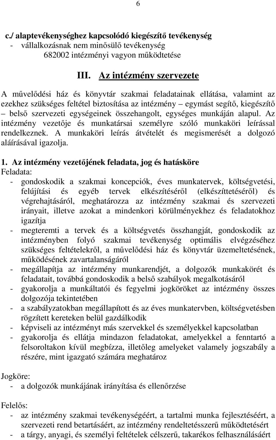 egységeinek összehangolt, egységes munkáján alapul. Az intézmény vezetıje és munkatársai személyre szóló munkaköri leírással rendelkeznek.