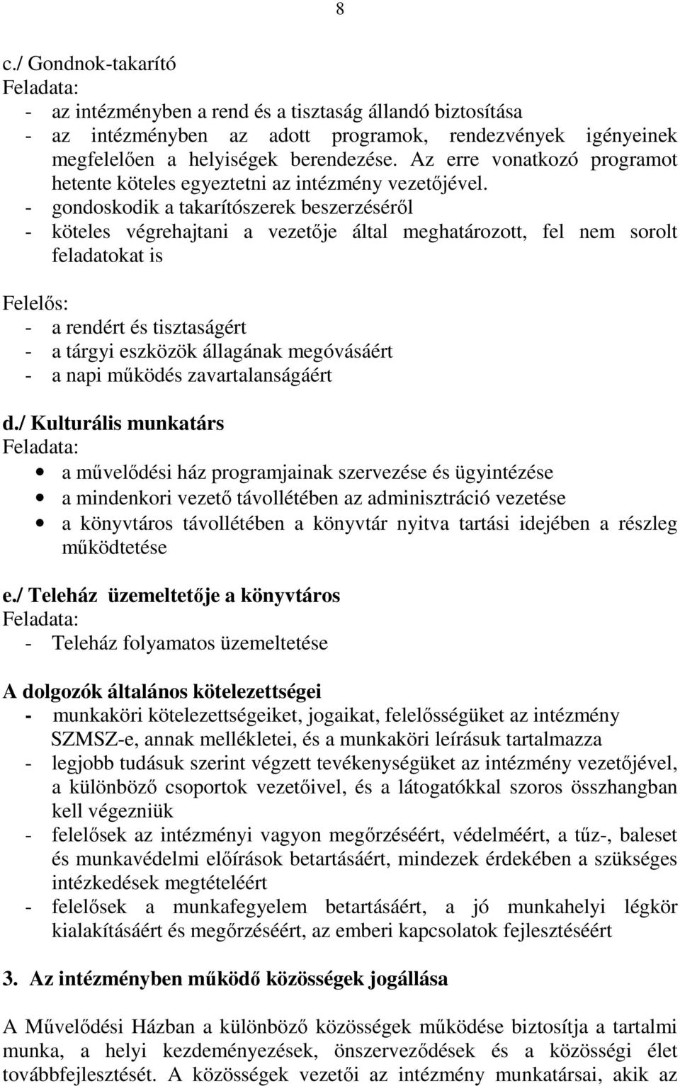 - gondoskodik a takarítószerek beszerzésérıl - köteles végrehajtani a vezetıje által meghatározott, fel nem sorolt feladatokat is Felelıs: - a rendért és tisztaságért - a tárgyi eszközök állagának