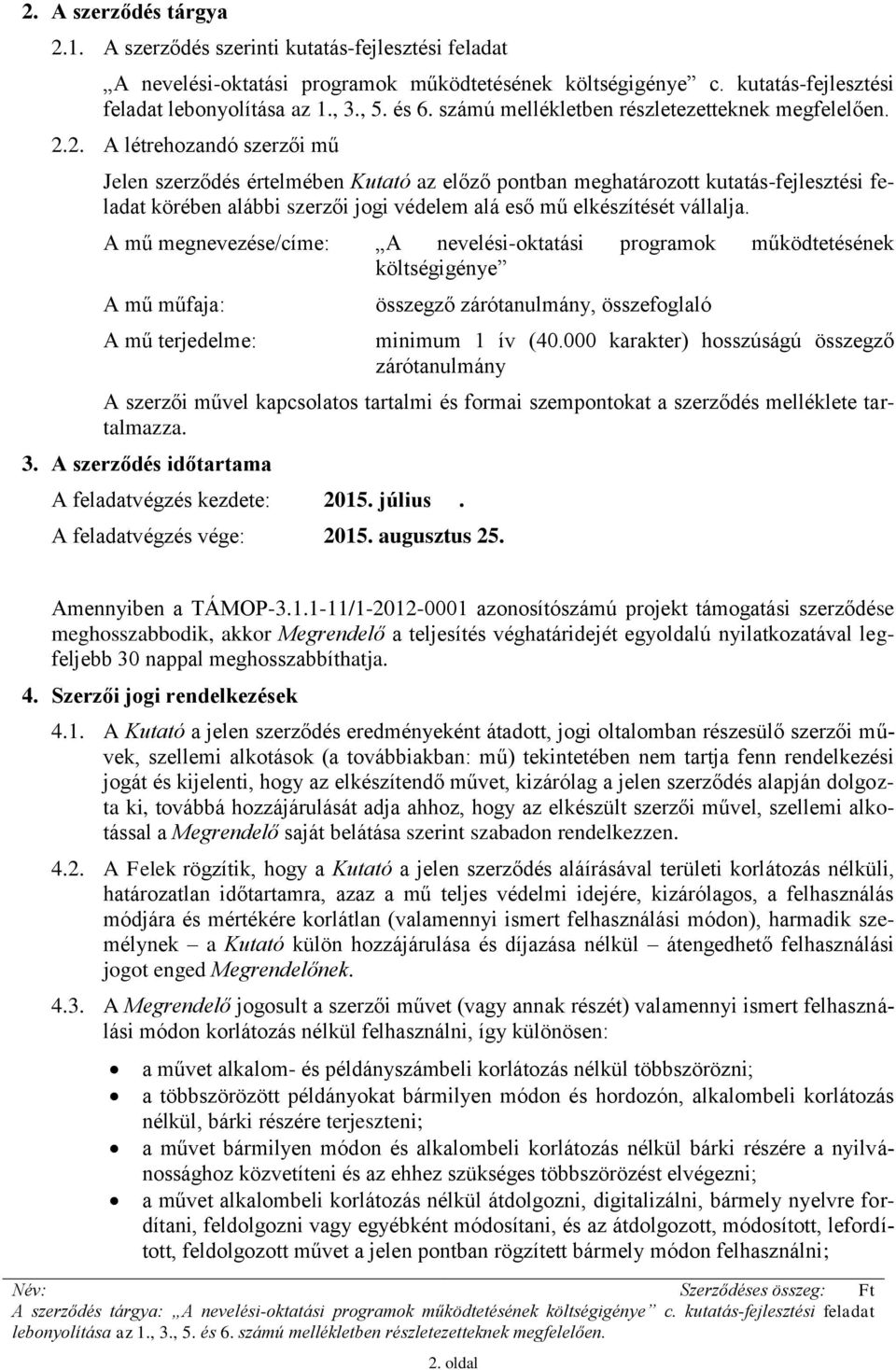 000 karakter) hosszúságú összegző zárótanulmány A szerzői művel kapcsolatos tartalmi és formai szempontokat a szerződés melléklete tartalmazza. 3. A szerződés időtartama A feladatvégzés kezdete: 2015.