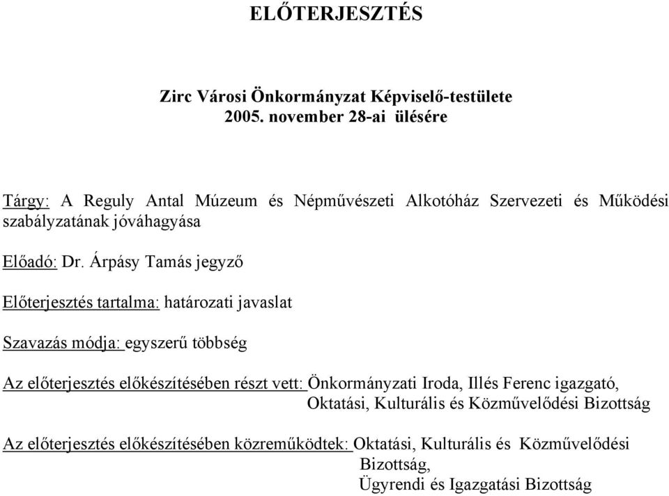 Árpásy Tamás jegyző Előterjesztés tartalma: határozati javaslat Szavazás módja: egyszerű többség Az előterjesztés előkészítésében részt vett: