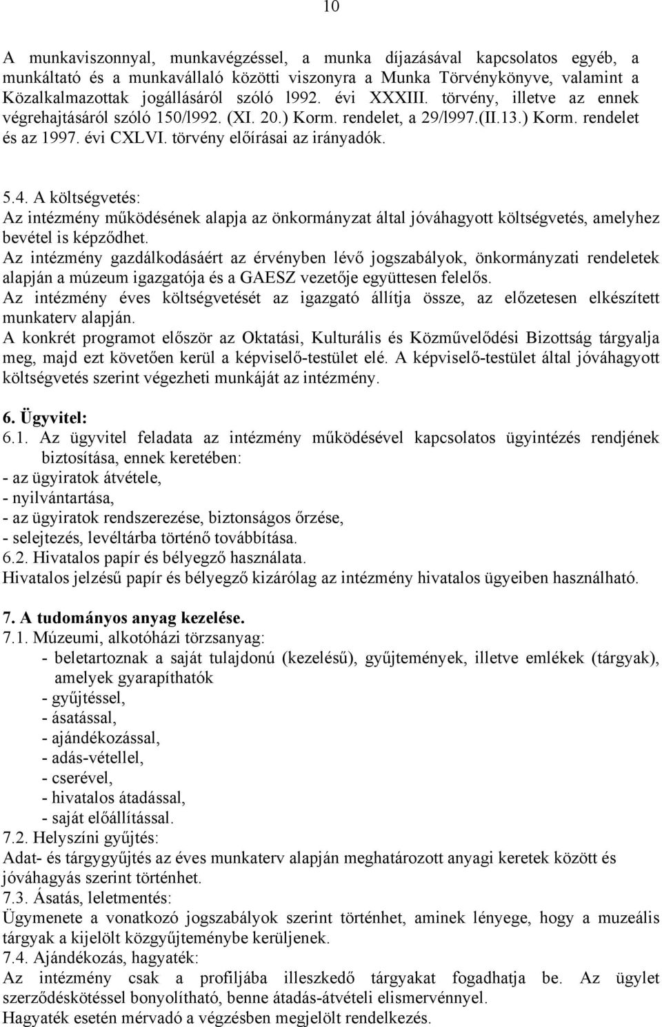 A költségvetés: Az intézmény működésének alapja az önkormányzat által jóváhagyott költségvetés, amelyhez bevétel is képződhet.