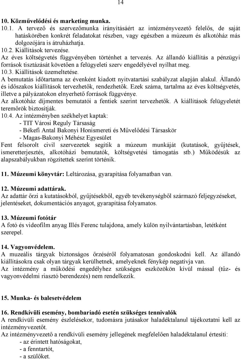 Kiállítások üzemeltetése. A bemutatás időtartama az évenként kiadott nyitvatartási szabályzat alapján alakul. Állandó és időszakos kiállítások tervezhetők, rendezhetők.