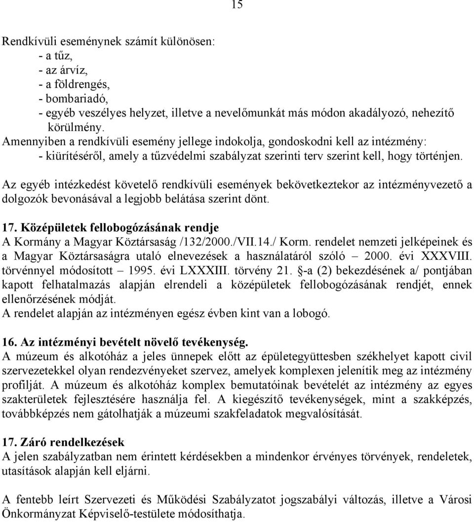 Az egyéb intézkedést követelő rendkívüli események bekövetkeztekor az intézményvezető a dolgozók bevonásával a legjobb belátása szerint dönt. 17.