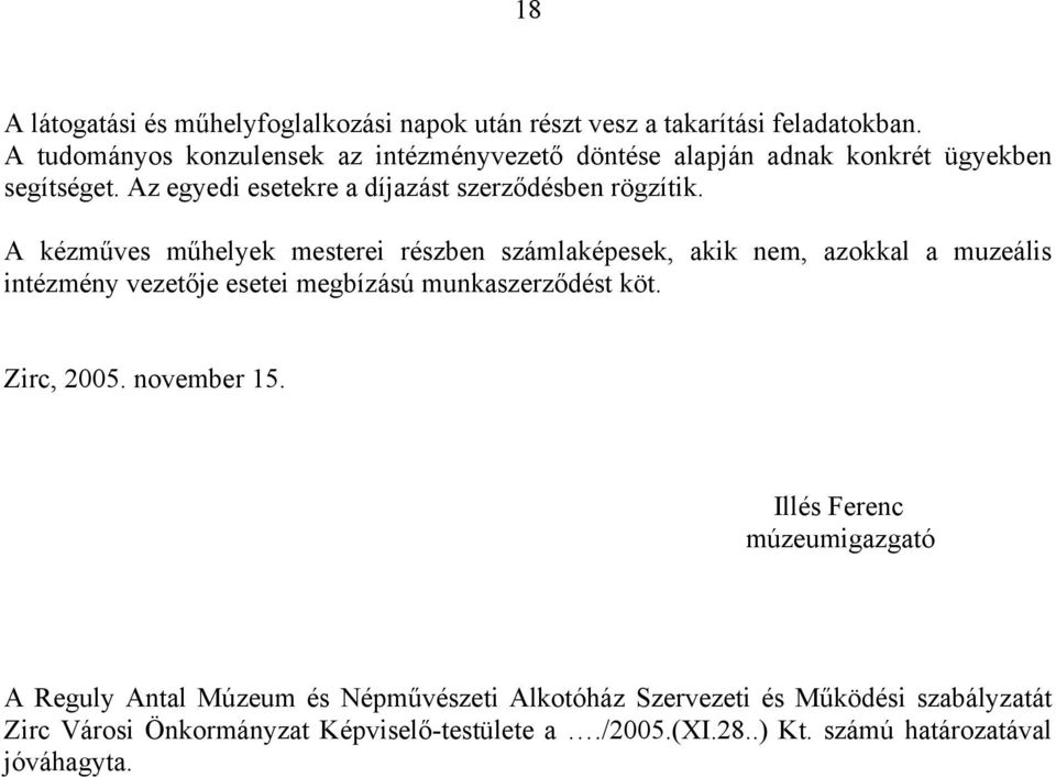 A kézműves műhelyek mesterei részben számlaképesek, akik nem, azokkal a muzeális intézmény vezetője esetei megbízású munkaszerződést köt. Zirc, 2005.