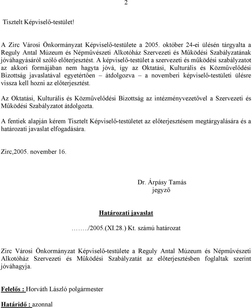 A képviselő-testület a szervezeti és működési szabályzatot az akkori formájában nem hagyta jóvá, így az Oktatási, Kulturális és Közművelődési Bizottság javaslatával egyetértően átdolgozva a novemberi