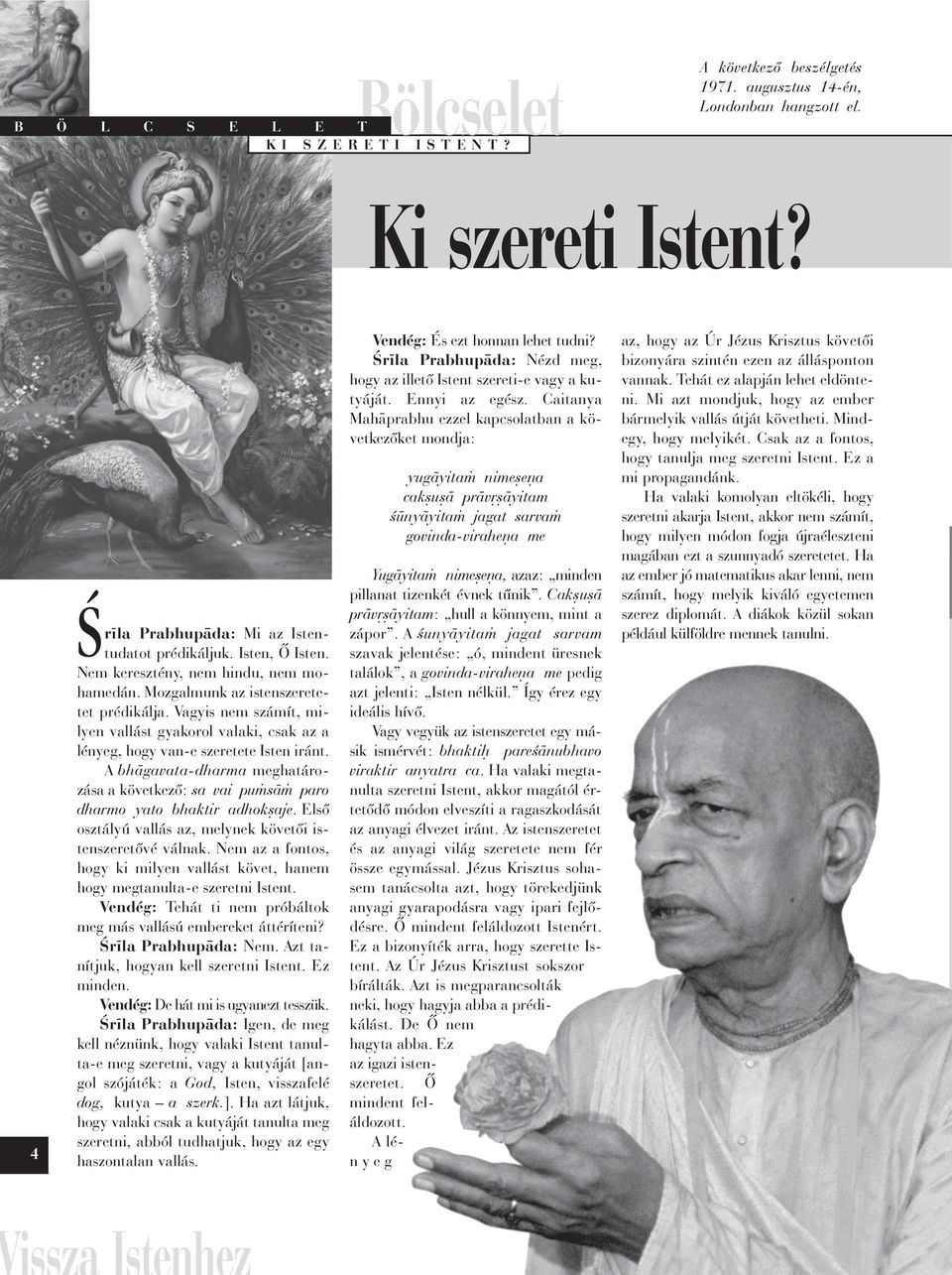 Vagyis nem számít, milyen vallást gyakorol valaki, csak az a lényeg, hogy van-e szeretete Isten iránt. A bh gavata-dharma meghatározása a következõ: sa vai pu s paro dharmo yato bhaktir adhok aje.