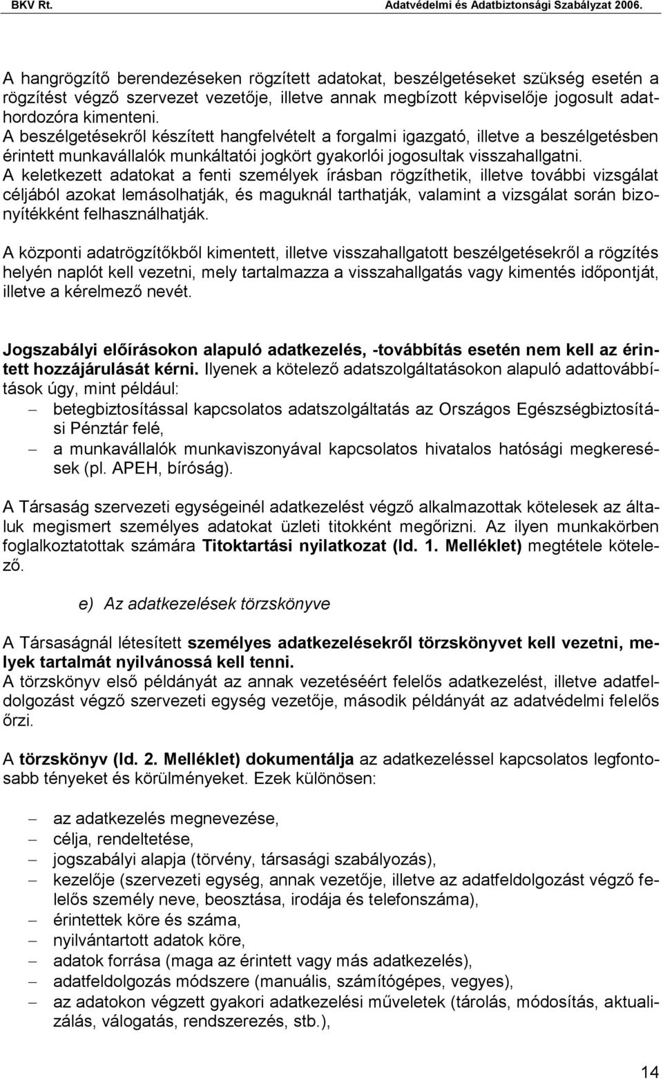 A keletkezett adatokat a fenti személyek írásban rögzíthetik, illetve további vizsgálat céljából azokat lemásolhatják, és maguknál tarthatják, valamint a vizsgálat során bizonyítékként