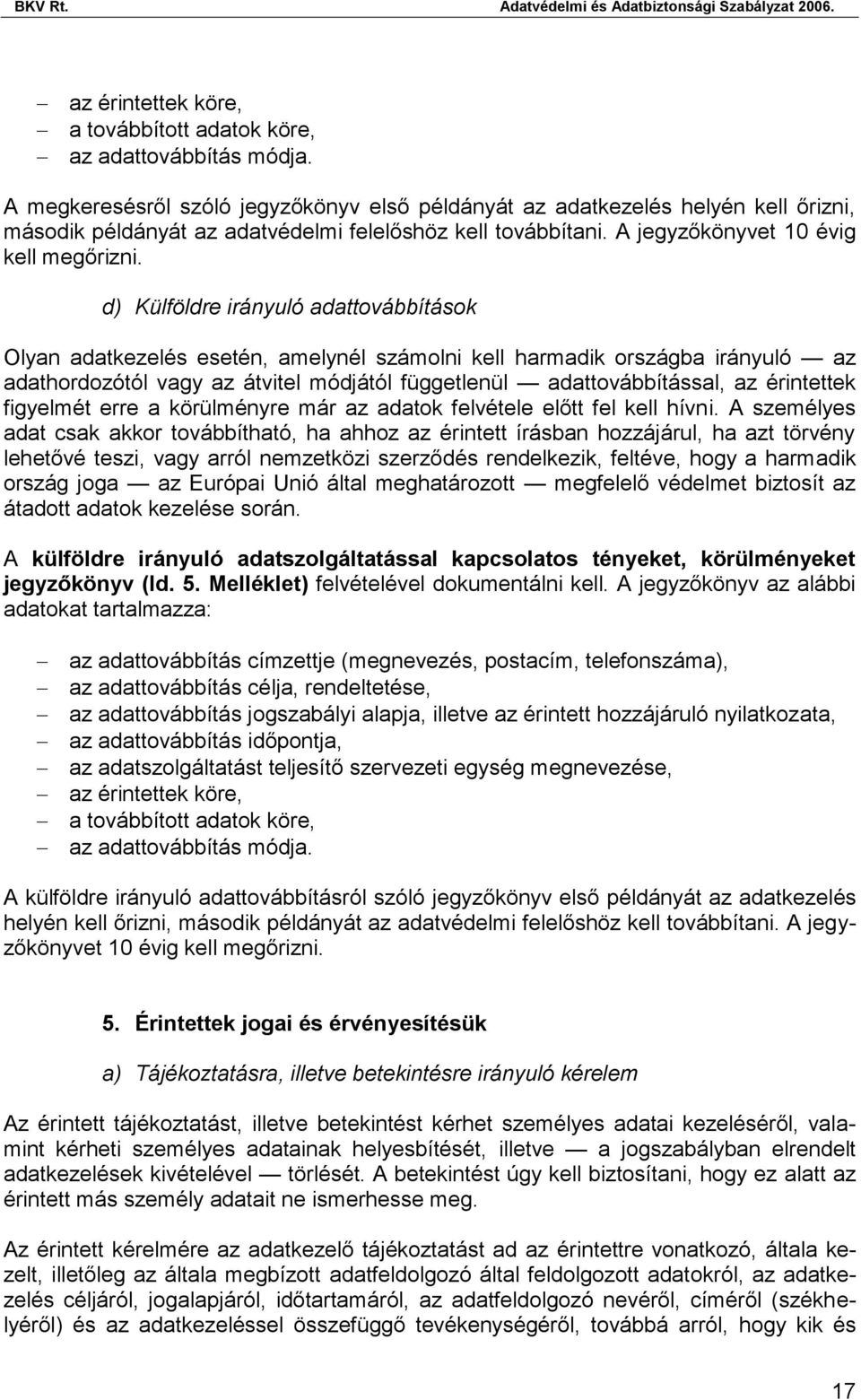 d) Külföldre irányuló adattovábbítások Olyan adatkezelés esetén, amelynél számolni kell harmadik országba irányuló az adathordozótól vagy az átvitel módjától függetlenül adattovábbítással, az