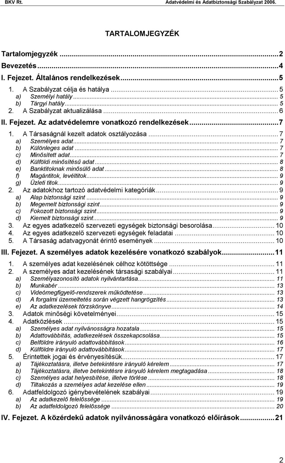 .. 7 c) Minősített adat... 7 d) Külföldi minősítésű adat... 8 e) Banktitoknak minősülő adat... 8 f) Magántitok, levéltitok... 9 g) Üzleti titok... 9 2. Az adatokhoz tartozó adatvédelmi kategóriák.