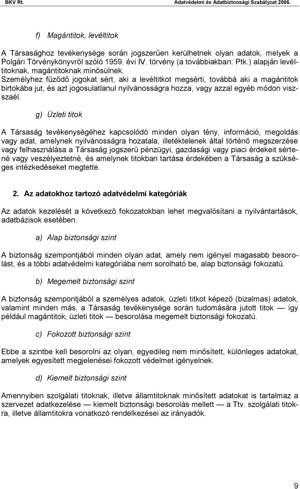 Személyhez fűződő jogokat sért, aki a levéltitkot megsérti, továbbá aki a magántitok birtokába jut, és azt jogosulatlanul nyilvánosságra hozza, vagy azzal egyéb módon viszszaél.