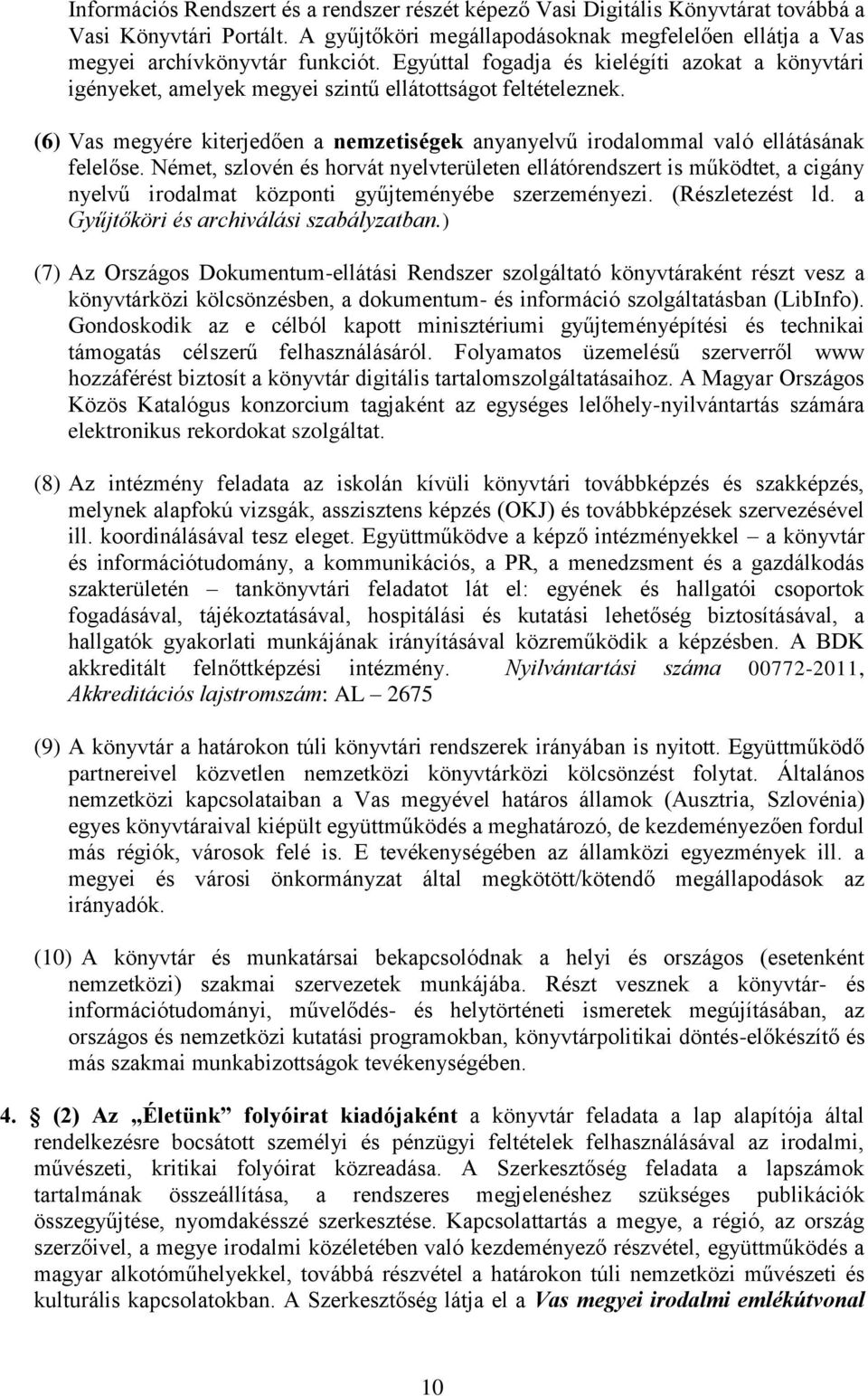 (6) Vas megyére kiterjedően a nemzetiségek anyanyelvű irodalommal való ellátásának felelőse.