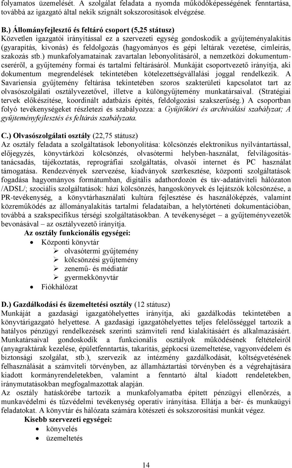 gépi leltárak vezetése, címleírás, szakozás stb.) munkafolyamatainak zavartalan lebonyolításáról, a nemzetközi dokumentumcseréről, a gyűjtemény formai és tartalmi feltárásáról.