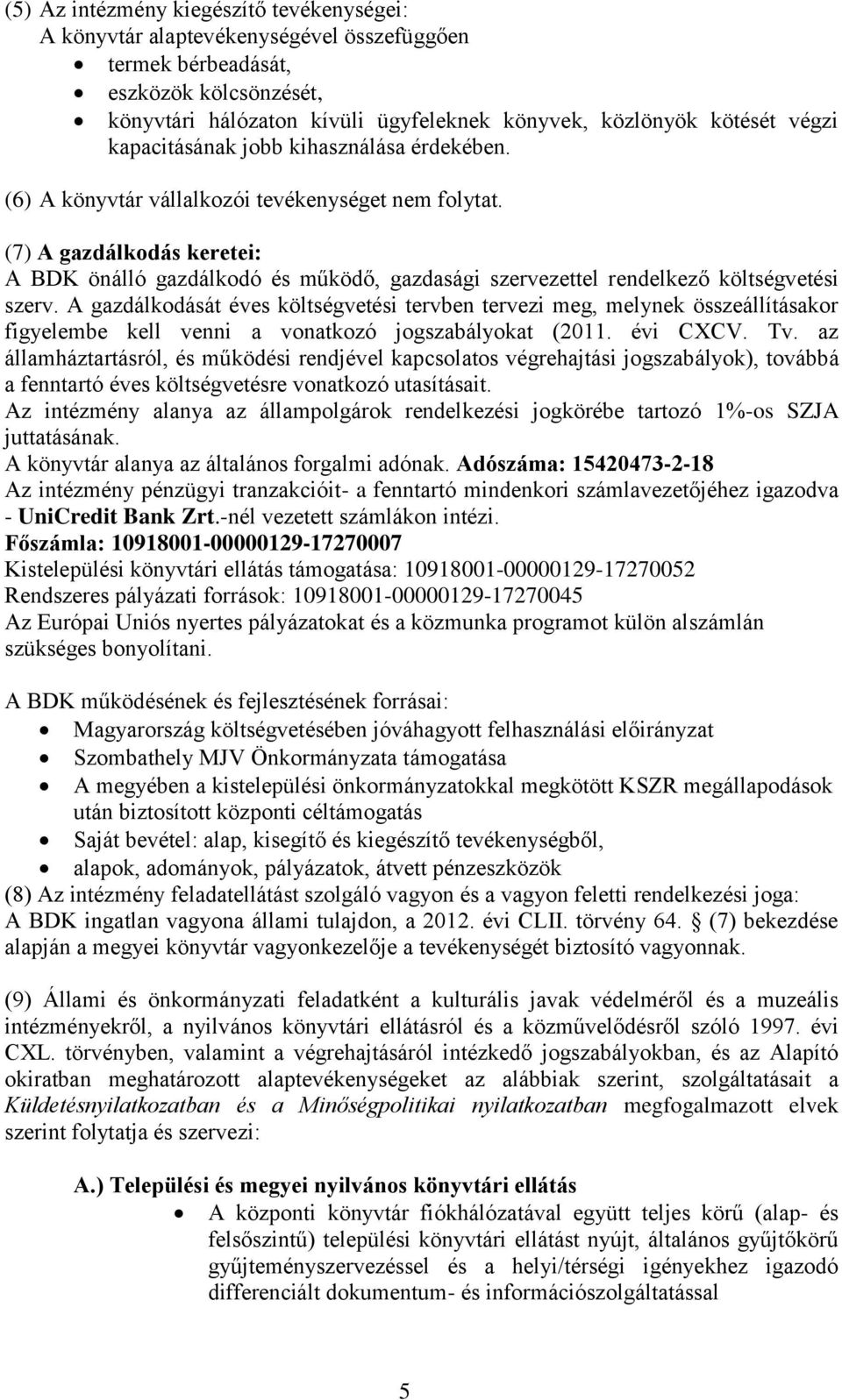 (7) A gazdálkodás keretei: A BDK önálló gazdálkodó és működő, gazdasági szervezettel rendelkező költségvetési szerv.