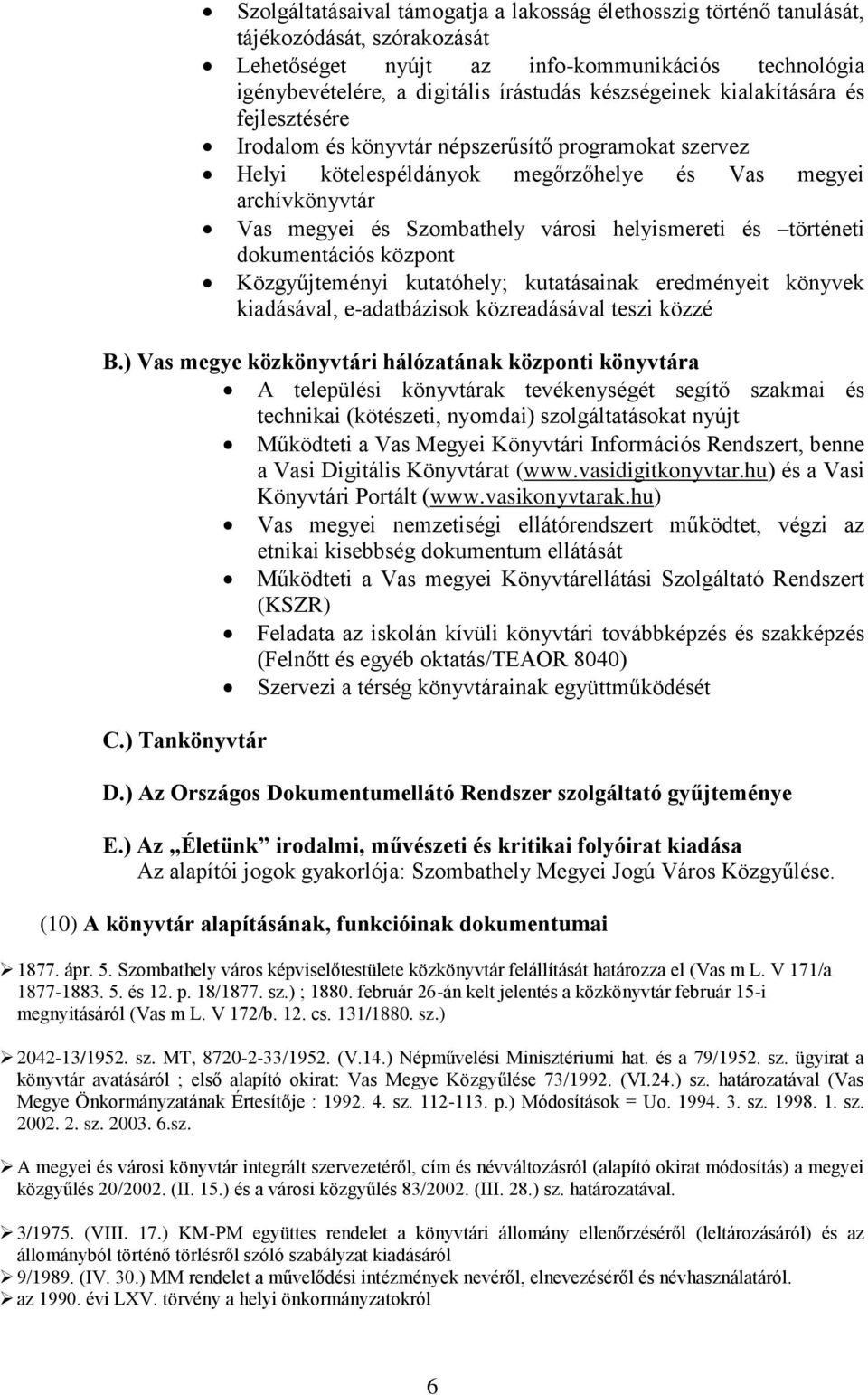 helyismereti és történeti dokumentációs központ Közgyűjteményi kutatóhely; kutatásainak eredményeit könyvek kiadásával, e-adatbázisok közreadásával teszi közzé B.