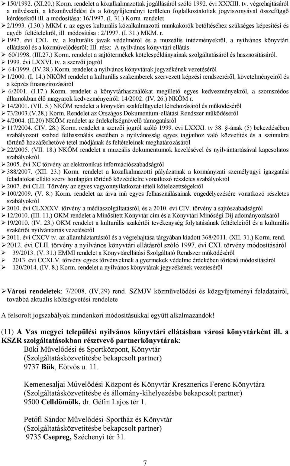 ) MKM r. az egyes kulturális közalkalmazotti munkakörök betöltéséhez szükséges képesítési és egyéb feltételekről, ill. módosítása : 2/1997. (I. 31.) MKM. r. 1997. évi CXL. tv.