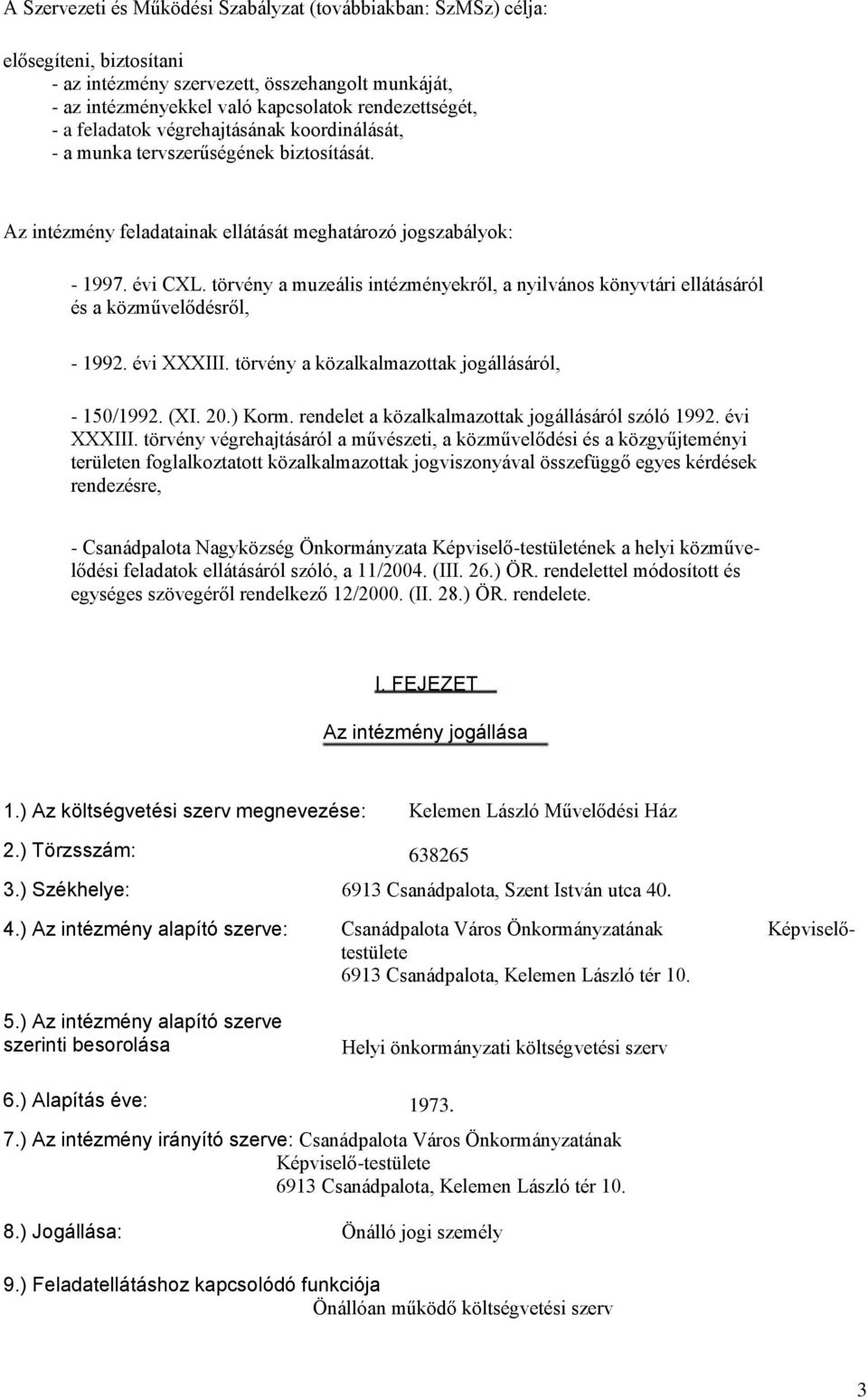 törvény a muzeális intézményekről, a nyilvános könyvtári ellátásáról és a közművelődésről, - 1992. évi XXXIII. törvény a közalkalmazottak jogállásáról, - 150/1992. (XI. 20.) Korm.