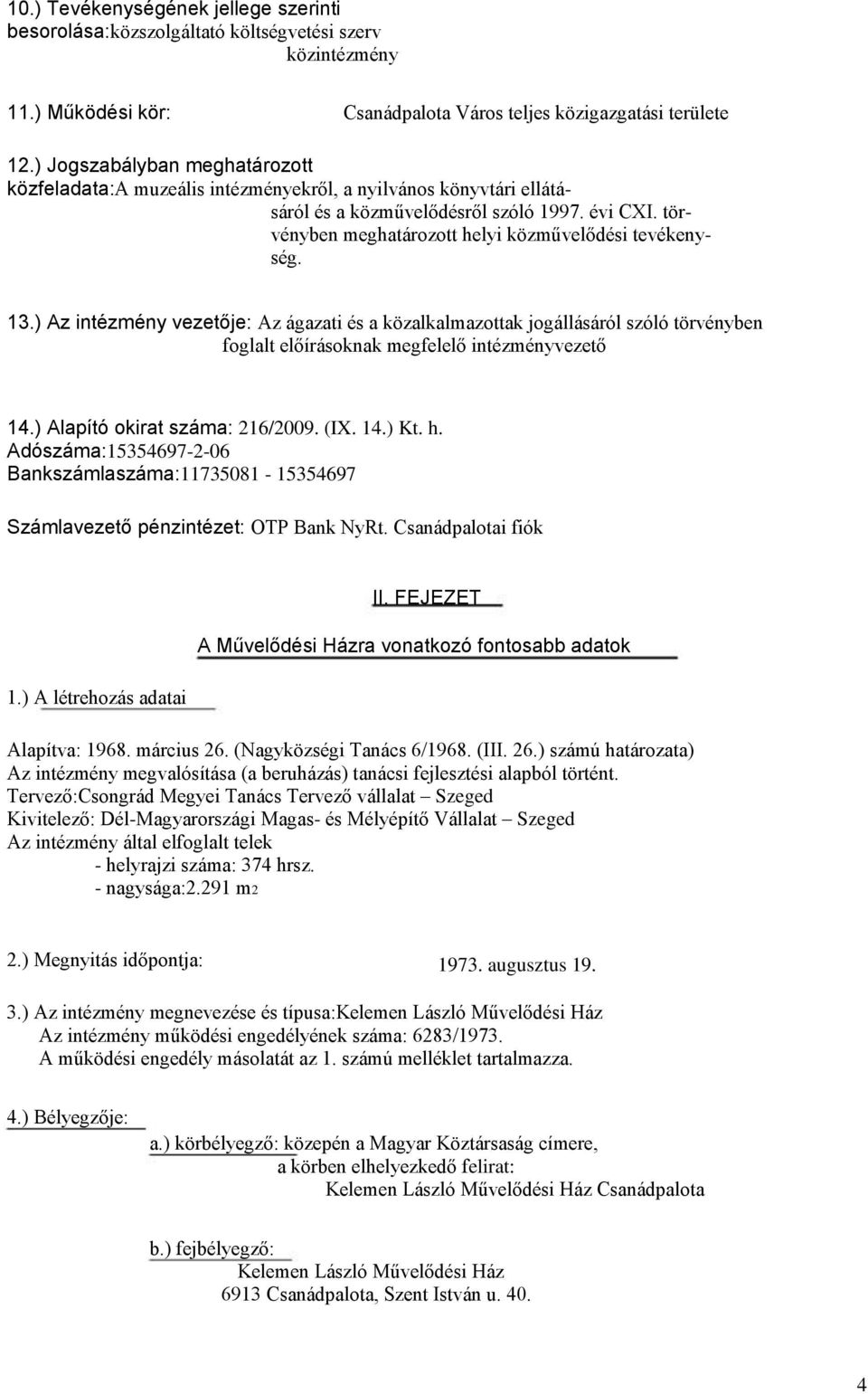 törvényben meghatározott helyi közművelődési tevékenység. 13.) Az intézmény vezetője: Az ágazati és a közalkalmazottak jogállásáról szóló törvényben foglalt előírásoknak megfelelő intézményvezető 14.