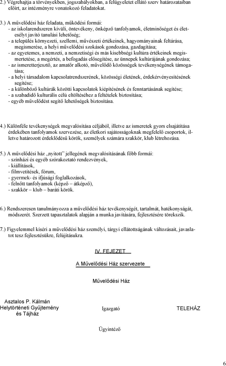 művészeti értékeinek, hagyományainak feltárása, megismerése, a helyi művelődési szokások gondozása, gazdagítása; - az egyetemes, a nemzeti, a nemzetiségi és más kisebbségi kultúra értékeinek