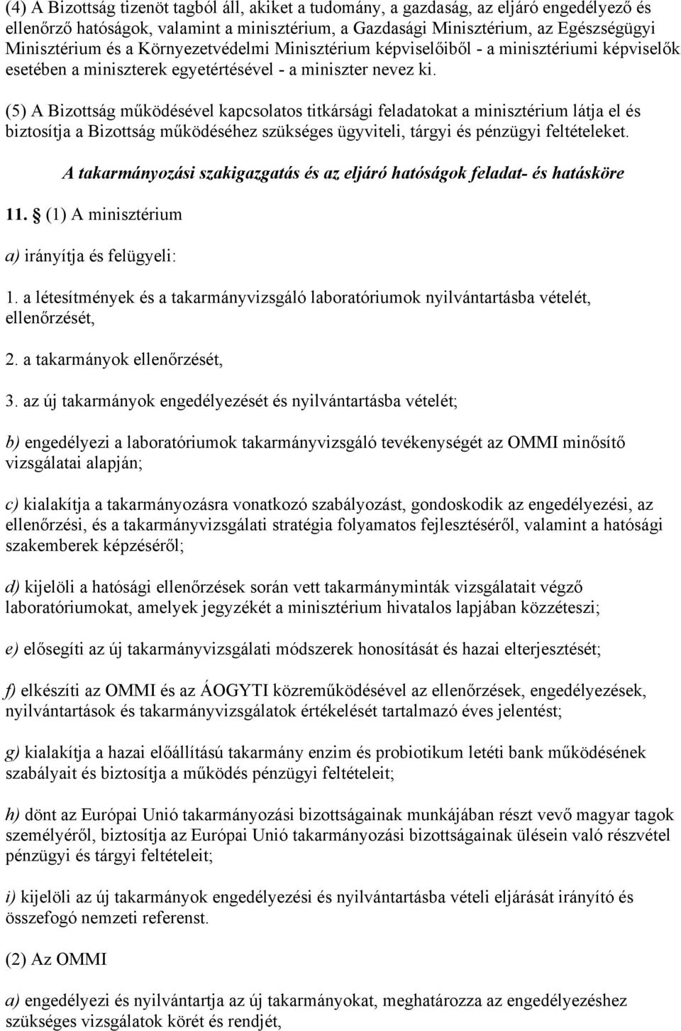 (5) A Bizottság működésével kapcsolatos titkársági feladatokat a minisztérium látja el és biztosítja a Bizottság működéséhez szükséges ügyviteli, tárgyi és pénzügyi feltételeket.