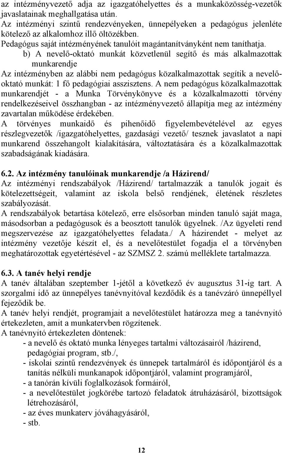 b) A nevelő-oktató munkát közvetlenül segítő és más alkalmazottak munkarendje Az intézményben az alábbi nem pedagógus közalkalmazottak segítik a nevelőoktató munkát: 1 fő pedagógiai asszisztens.