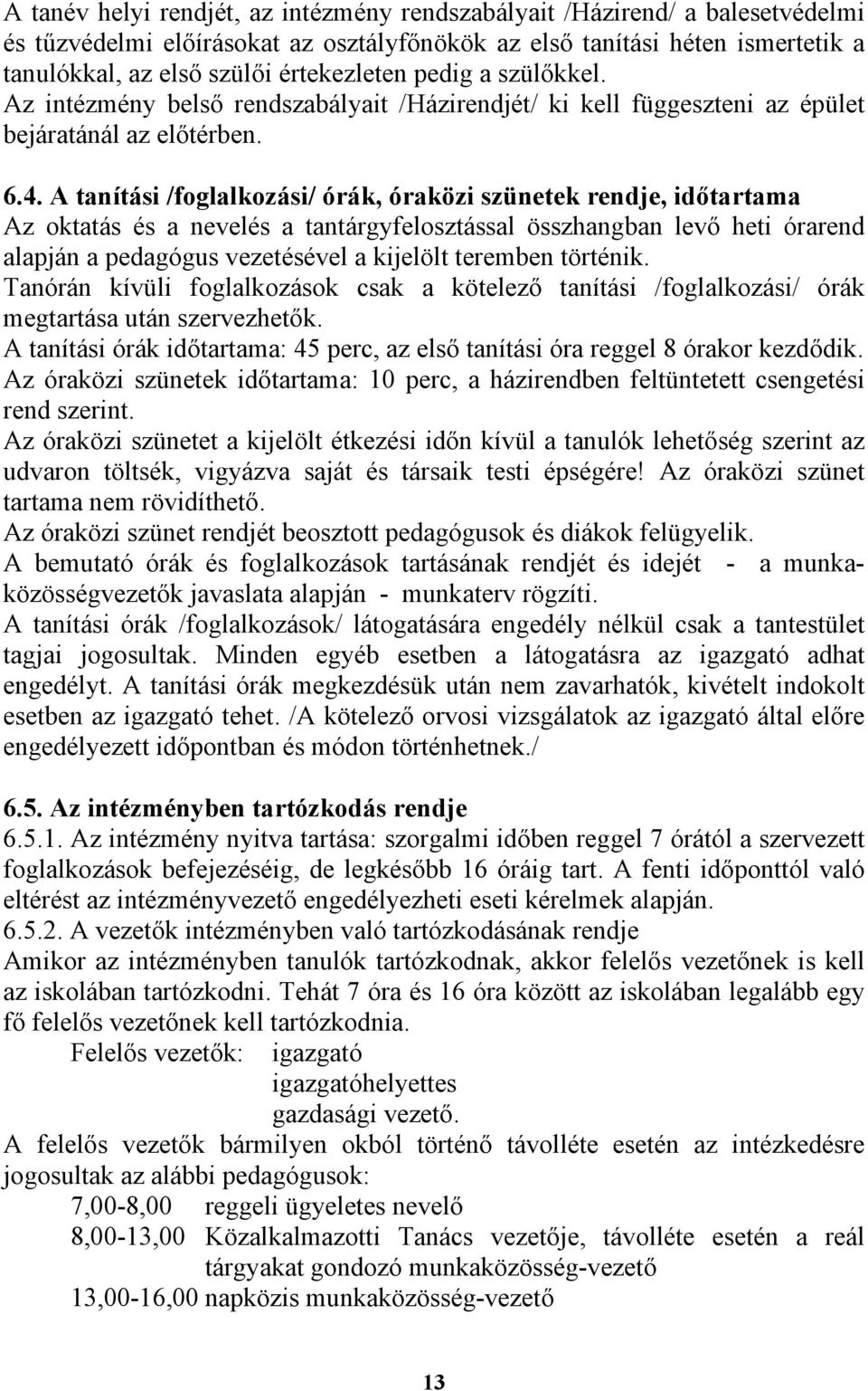 A tanítási /foglalkozási/ órák, óraközi szünetek rendje, időtartama Az oktatás és a nevelés a tantárgyfelosztással összhangban levő heti órarend alapján a pedagógus vezetésével a kijelölt teremben