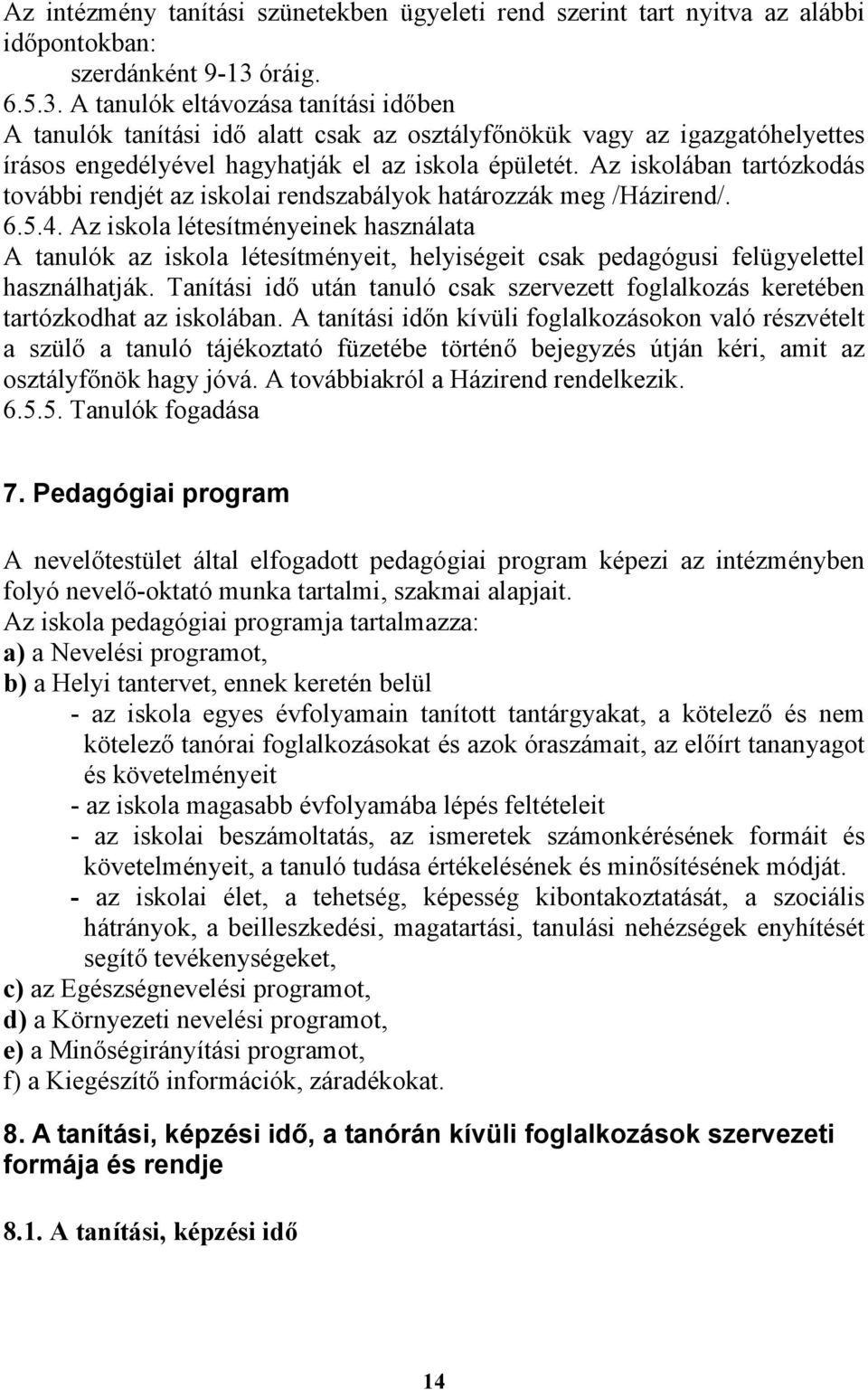 Az iskolában tartózkodás további rendjét az iskolai rendszabályok határozzák meg /Házirend/. 6.5.4.