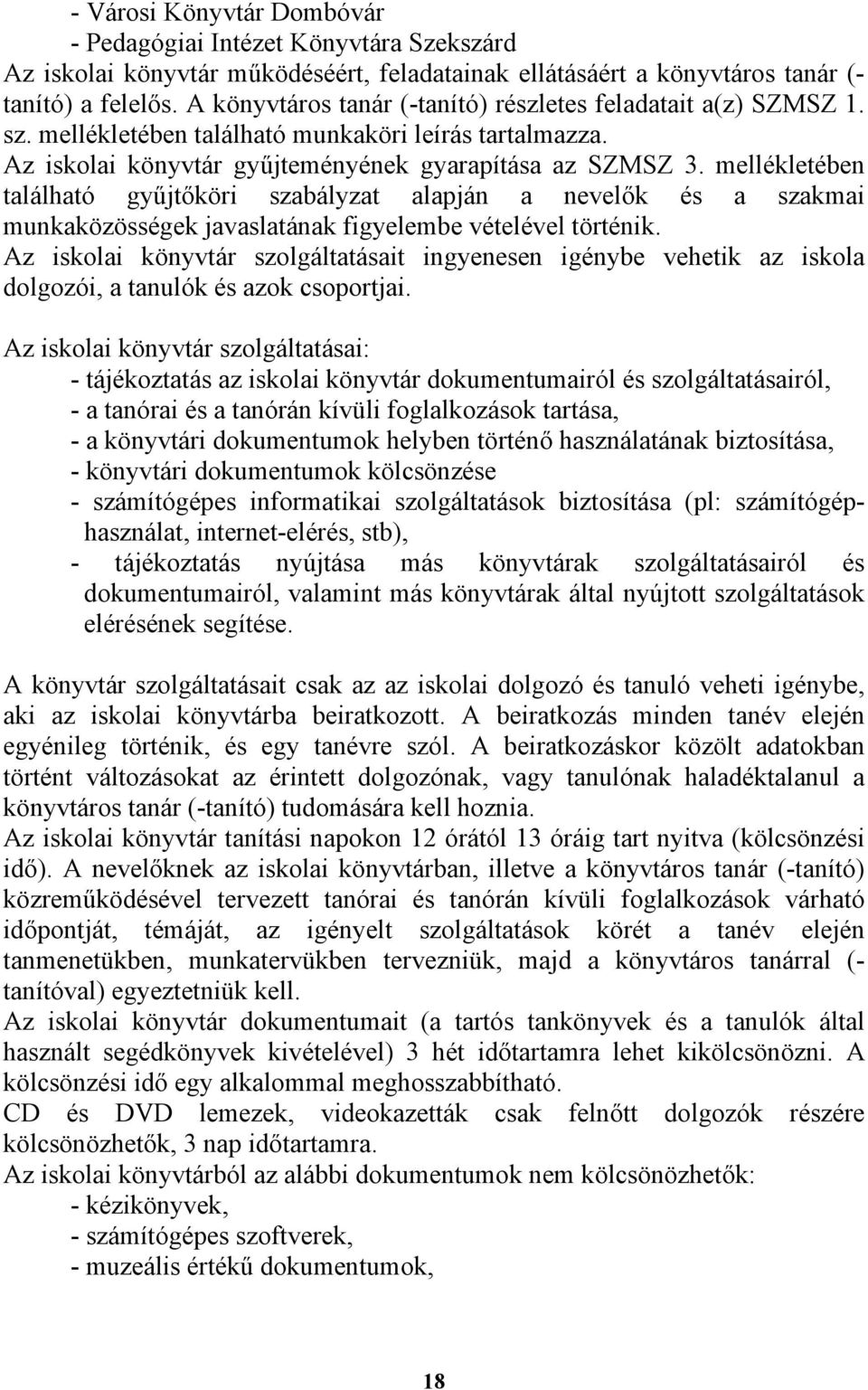 mellékletében található gyűjtőköri szabályzat alapján a nevelők és a szakmai munkaközösségek javaslatának figyelembe vételével történik.