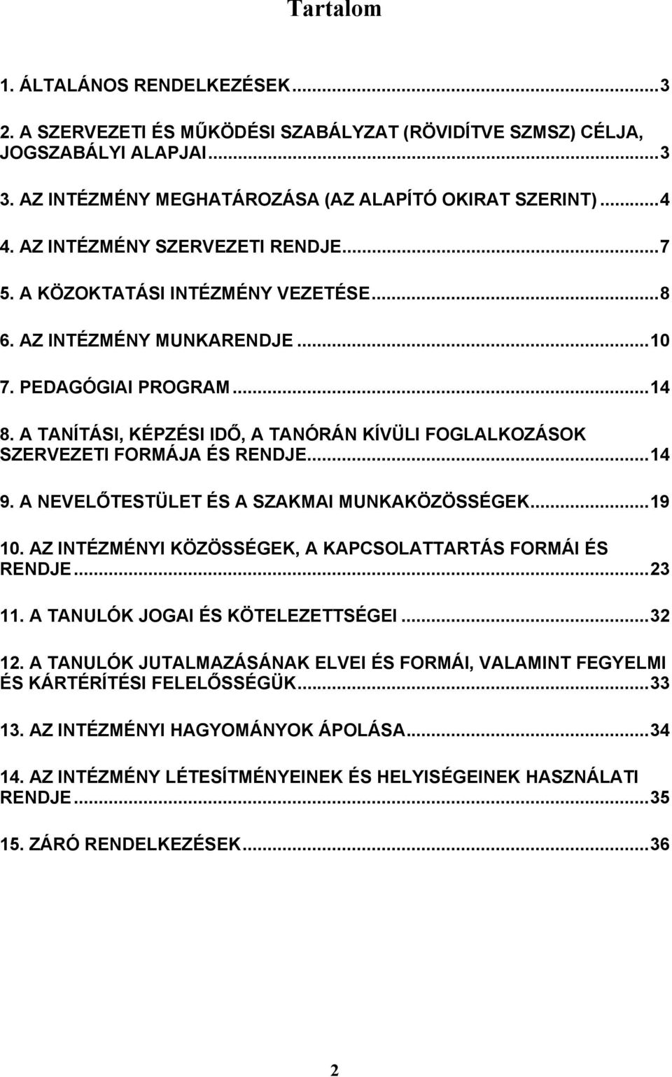 A TANÍTÁSI, KÉPZÉSI IDŐ, A TANÓRÁN KÍVÜLI FOGLALKOZÁSOK SZERVEZETI FORMÁJA ÉS RENDJE...14 9. A NEVELŐTESTÜLET ÉS A SZAKMAI MUNKAKÖZÖSSÉGEK...19 10.