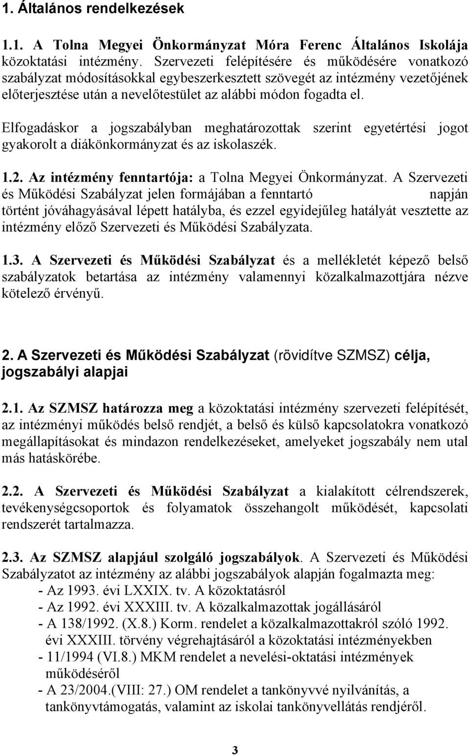 Elfogadáskor a jogszabályban meghatározottak szerint egyetértési jogot gyakorolt a diákönkormányzat és az iskolaszék. 1.2. Az intézmény fenntartója: a Tolna Megyei Önkormányzat.