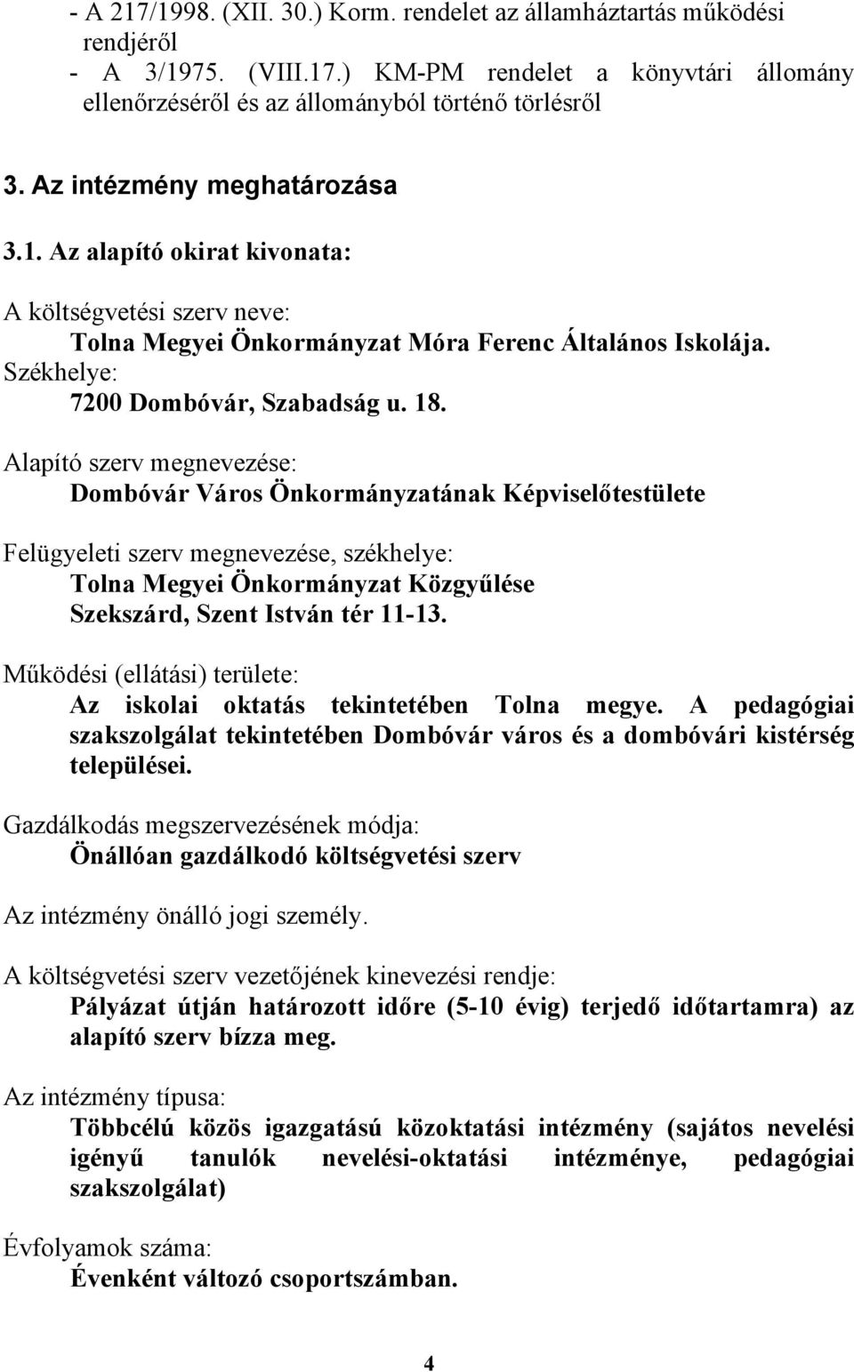 Alapító szerv megnevezése: Dombóvár Város Önkormányzatának Képviselőtestülete Felügyeleti szerv megnevezése, székhelye: Tolna Megyei Önkormányzat Közgyűlése Szekszárd, Szent István tér 11-13.