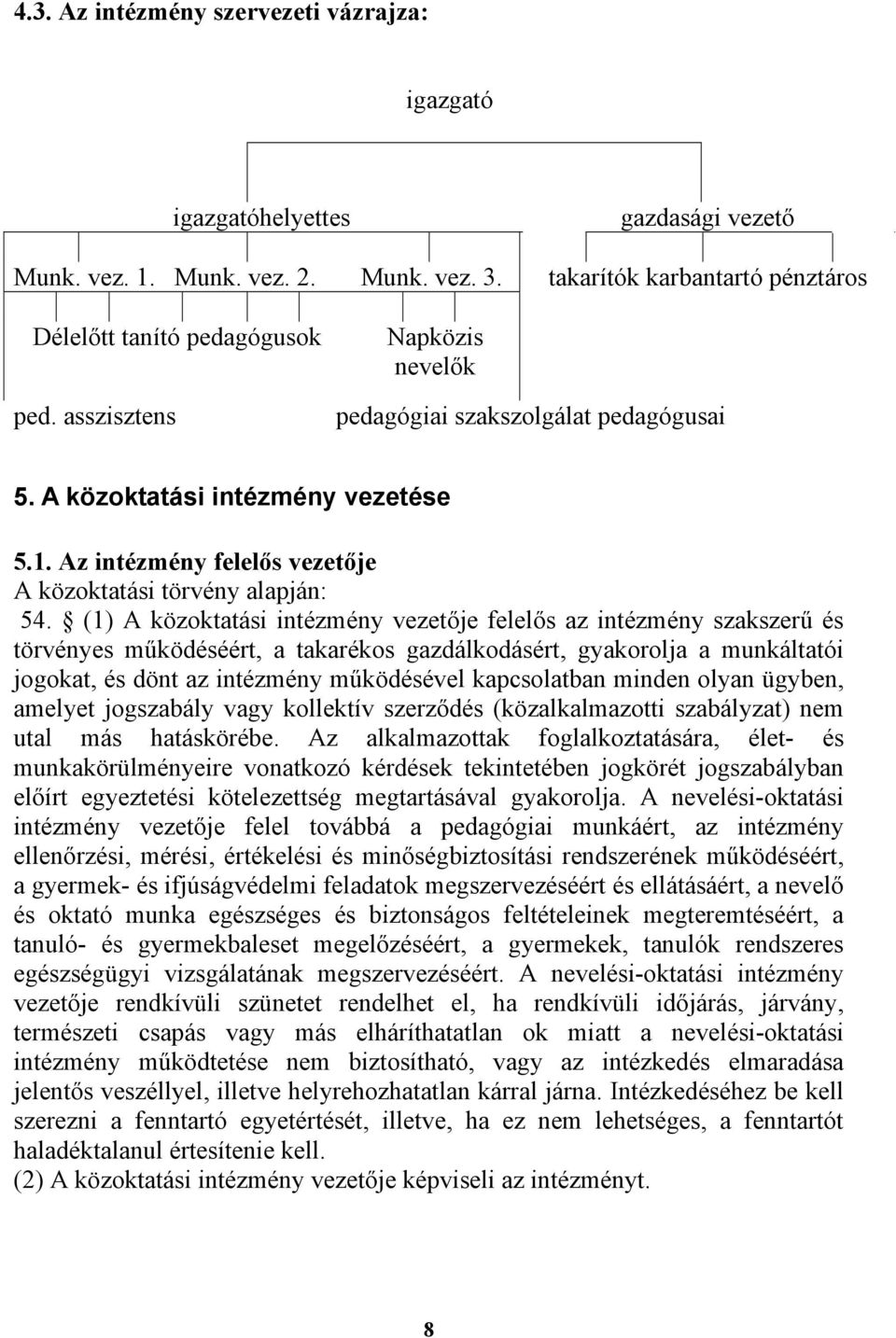 (1) A közoktatási intézmény vezetője felelős az intézmény szakszerű és törvényes működéséért, a takarékos gazdálkodásért, gyakorolja a munkáltatói jogokat, és dönt az intézmény működésével