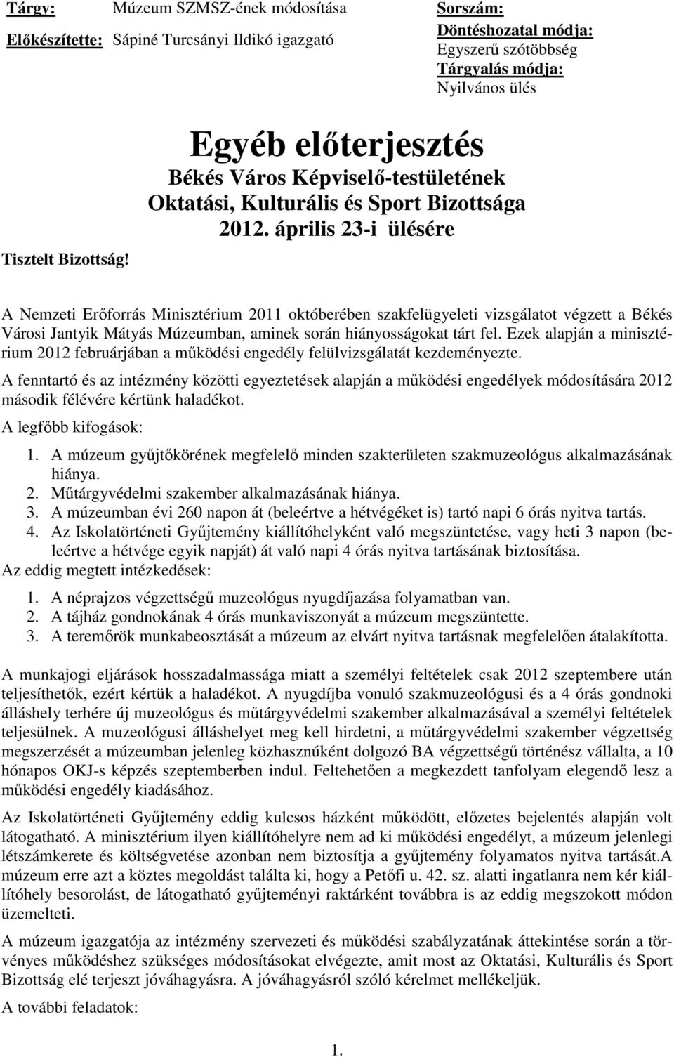 április 23-i ülésére A Nemzeti Erőforrás Minisztérium 2011 októberében szakfelügyeleti vizsgálatot végzett a Békés Városi Jantyik Mátyás Múzeumban, aminek során hiányosságokat tárt fel.