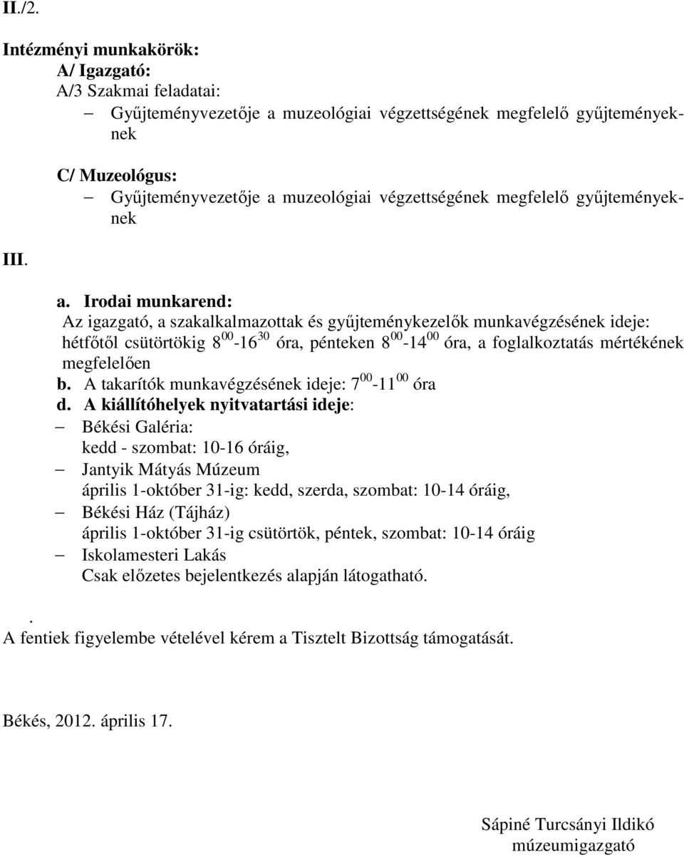 Irodai munkarend: Az igazgató, a szakalkalmazottak és gyűjteménykezelők munkavégzésének ideje: hétfőtől csütörtökig 8 00-16 30 óra, pénteken 8 00-14 00 óra, a foglalkoztatás mértékének megfelelően b.