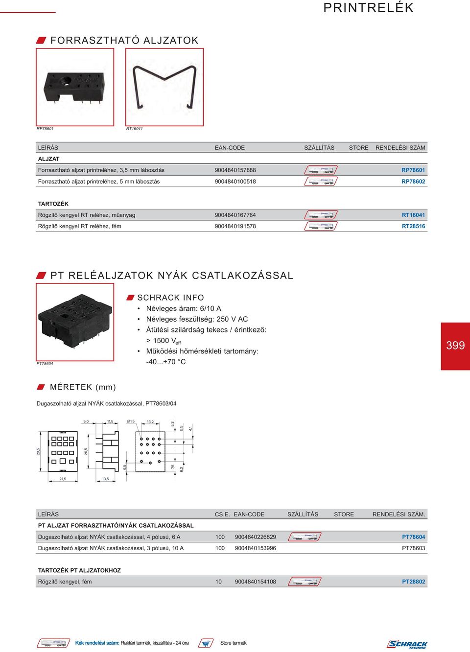 CSATLAKOZÁSSAL PT78604 Névleges áram: 6/10 A Névleges feszültség: 250 V AC Átütési szilárdság tekecs / érintkező: > 1500 V eff Működési hőmérsékleti tartomány: -40.