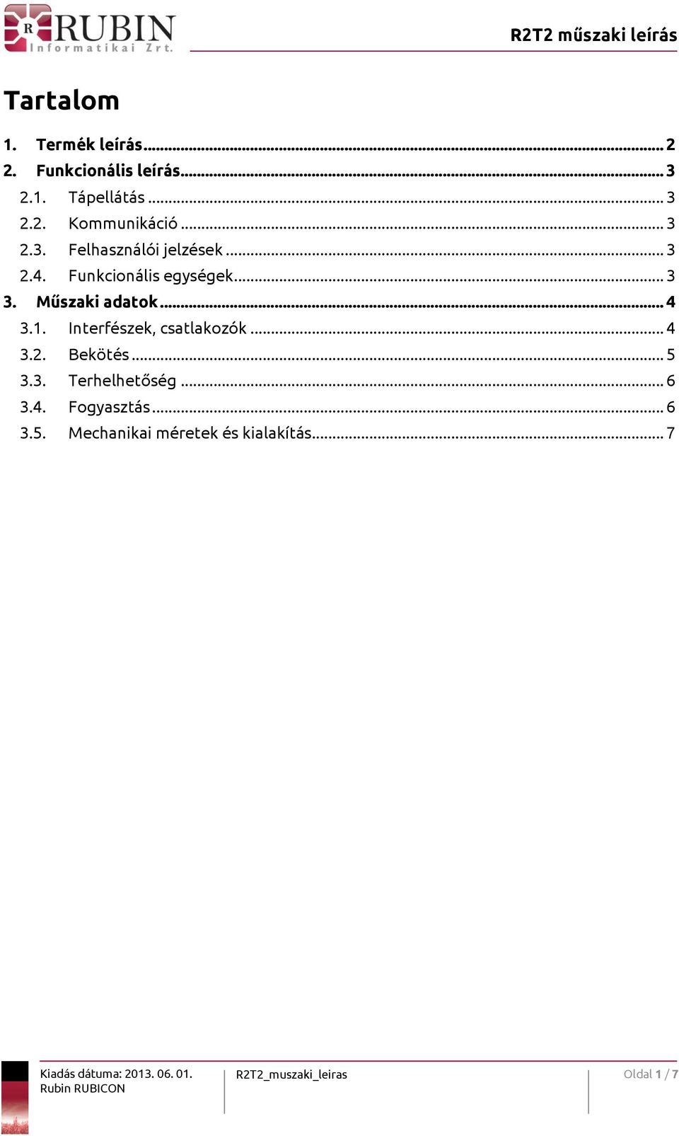 Műszaki adatok... 4 3.1. Interfészek, csatlakozók... 4 3.2. Bekötés... 5 3.3. Terhelhetőség.