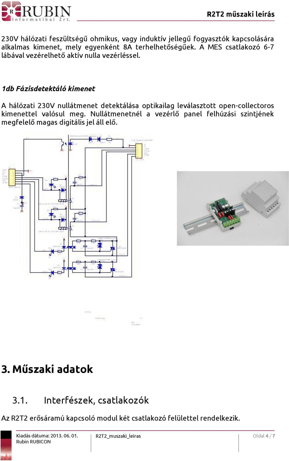 1db Fázisdetektáló kimenet A hálózati 230V nullátmenet detektálása optikailag leválasztott open-collectoros kimenettel valósul meg.