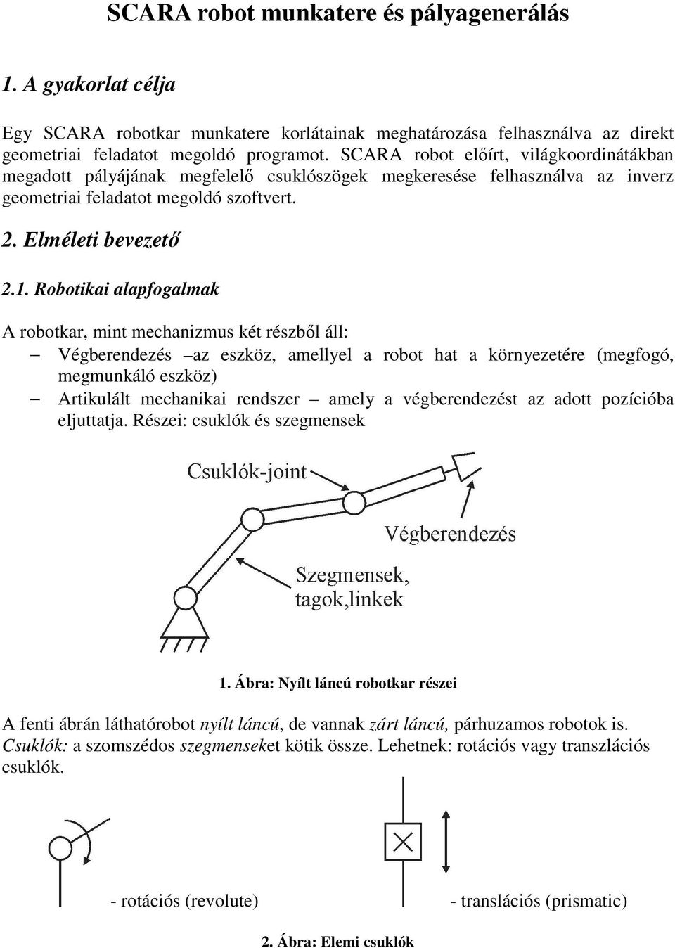 Robotikai alapfogalmak A robotkar, mint mechanizmus két részbl áll: Végberendezés az eszköz, amellyel a robot hat a környezetére (megfogó, megmunkáló eszköz) Artikulált mechanikai rendszer amely a