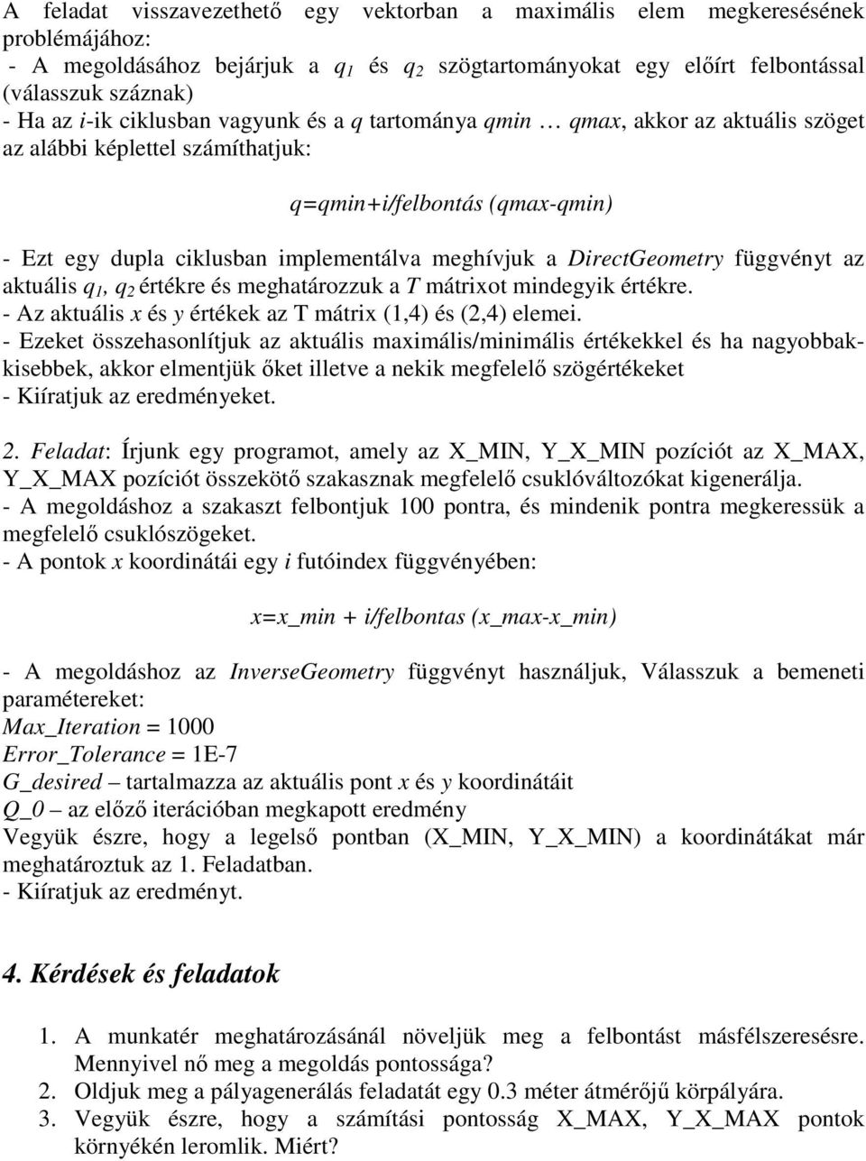 DirectGeometry függvényt az aktuális q 1, q 2 értékre és meghatározzuk a T mátrixot mindegyik értékre. - Az aktuális x és y értékek az T mátrix (1,4) és (2,4) elemei.