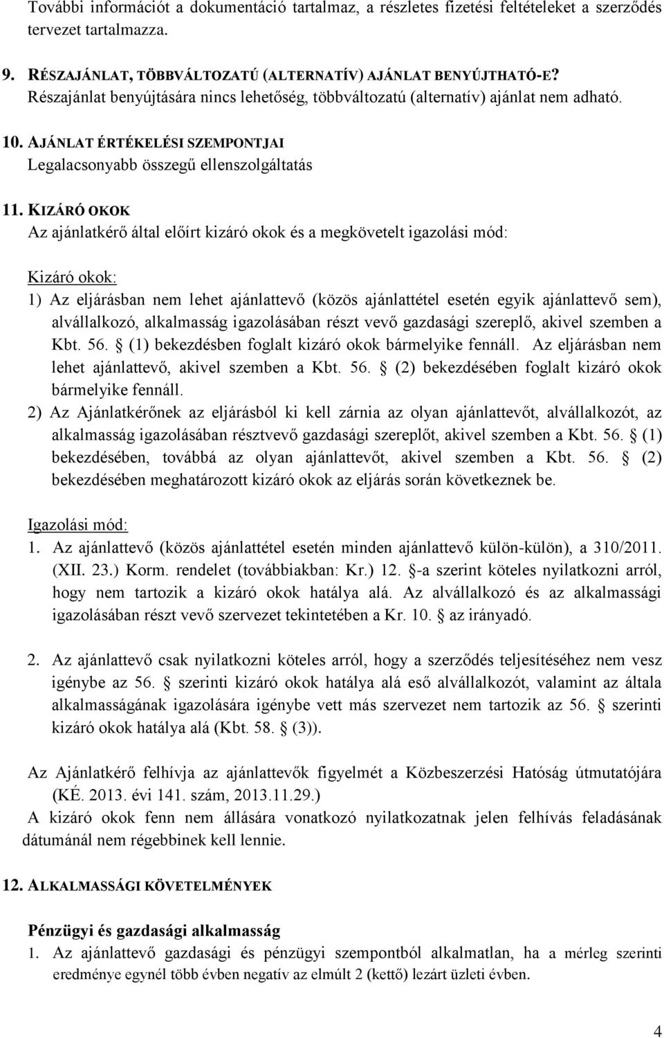 KIZÁRÓ OKOK Az ajánlatkérő által előírt kizáró okok és a megkövetelt igazolási mód: Kizáró okok: 1) Az eljárásban nem lehet ajánlattevő (közös ajánlattétel esetén egyik ajánlattevő sem),