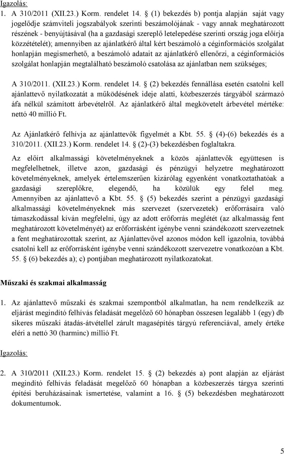 ország joga előírja közzétételét); amennyiben az ajánlatkérő által kért beszámoló a céginformációs szolgálat honlapján megismerhető, a beszámoló adatait az ajánlatkérő ellenőrzi, a céginformációs